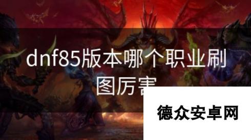 dnf85版本哪个职业刷图厉害